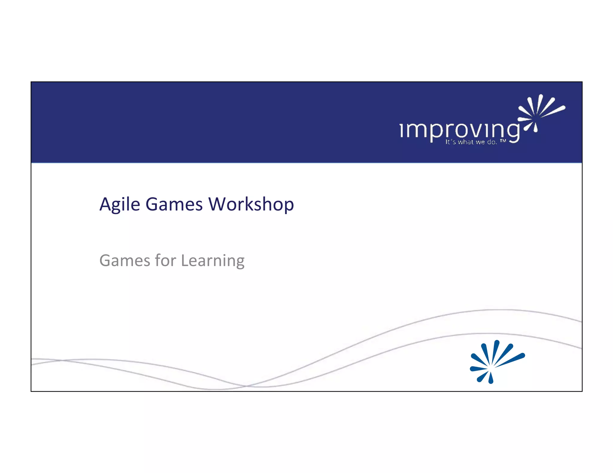 Copyright*©*2014*Quadrus*Development*Inc.,*all*rights*reserved.*
Agile*Games*Workshop*
Games*for*Learning*
 