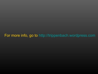 For more info, go to  http:// trippenbach.wordpress.com 