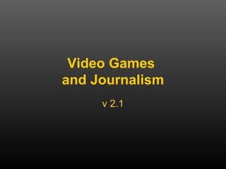 Video Games  and Journalism v 2.1 