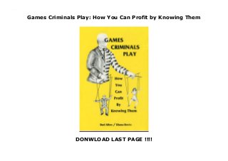 Games Criminals Play: How You Can Profit by Knowing Them
DONWLOAD LAST PAGE !!!!
Games Criminals Play: How You Can Profit by Knowing Them
 