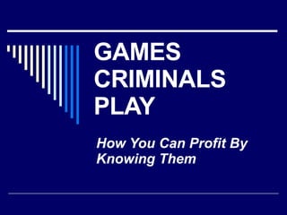 GAMES CRIMINALS PLAY How You Can Profit By Knowing Them 