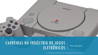 CARREIRAS NA INDÚSTRIA DE JOGOS
ELETRÔNICOS
Uma visão geral.
FOTO CC BY 2.5
 