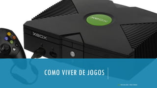 COMO VIVER DE JOGOS
FOTO
 