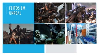 FEITOS EM
UNREAL
 