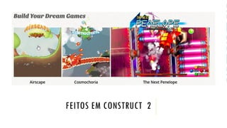 FEITOS EM CONSTRUCT 2
 