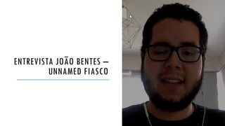 ENTREVISTA JOÃO BENTES –
UNNAMED FIASCO
 