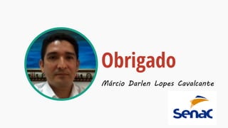 Obrigado
Márcio Darlen Lopes Cavalcante
 