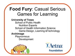 Food Fury : Casual Serious Games for Learning ,[object Object],[object Object],[object Object],[object Object],[object Object],[object Object],[object Object],[object Object]