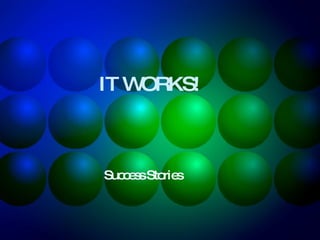 IT WORKS! Success Stories 
