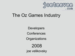 The Oz Games Industry  2008 joe velikovsky Developers Conferences Organizations 
