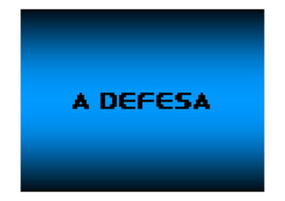 A DEFESA
 