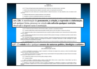 Art. 220. A manifestação do pensamento, a criapensamento, a criaçção, a expressão e a informaão, a expressão e a informaççãoão,
sob qualquer forma, processo ou veículo não sofrerão qualquer restrinão sofrerão qualquer restriççãoão,
observado o disposto nesta Constituição.
§§ 22ºº - É vedadavedada toda e qualquer censura de natureza polcensura de natureza políítica, ideoltica, ideolóógica e artgica e artíísticastica.
 