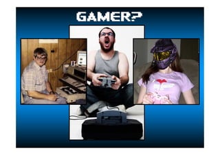 GAMER?GAMER?
 