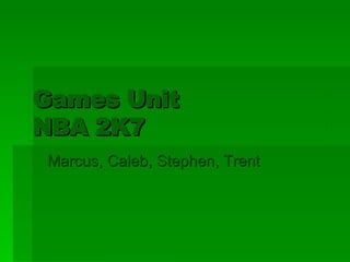Games Unit  NBA 2K7 Marcus, Caleb, Stephen, Trent 