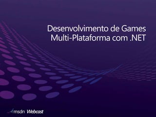 Desenvolvimento de Games
Multi-Plataforma com .NET

 