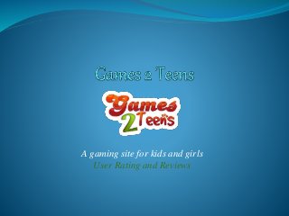 A gaming site for kids and girls
User Rating and Reviews
 