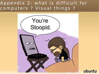 Appendix 2: what is difficult for
computers ? Visual things ?




                 70
 