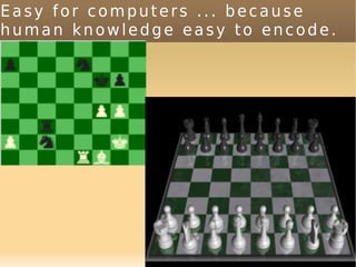 Easy for computers ... because
human knowledge easy to encode.




               71
 