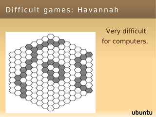 Difficult games: Havannah

                      Very difficult
                     for computers.
 