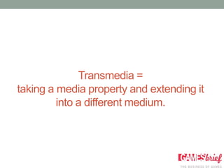 Transmedia =
taking a media property and extending it
         into a different medium.
 