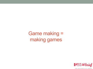 Game making =
making games
 