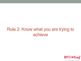 Rule 2: Know what you are trying to
             achieve
 