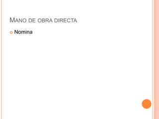 MANO DE OBRA DIRECTA
   Nomina
 
