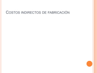 COSTOS INDIRECTOS DE FABRICACIÓN
 