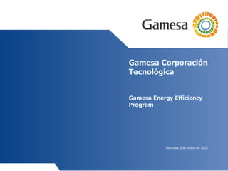 Gamesa Corporación Tecnológica Gamesa Energy Efficiency Program Miércoles 3 de marzo de 2010 