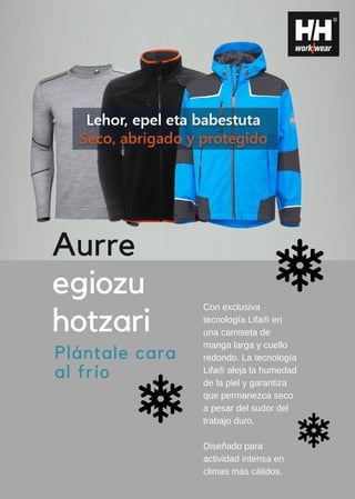 Con exclusiva
tecnología Lifa® en
una camiseta de
manga larga y cuello
redondo. La tecnología
Lifa® aleja la humedad
de la piel y garantiza
que permanezca seco
a pesar del sudor del
trabajo duro.
Diseñado para
actividad intensa en
climas más cálidos.
Plántale cara
al frío
Aurre
egiozu
hotzari
 
