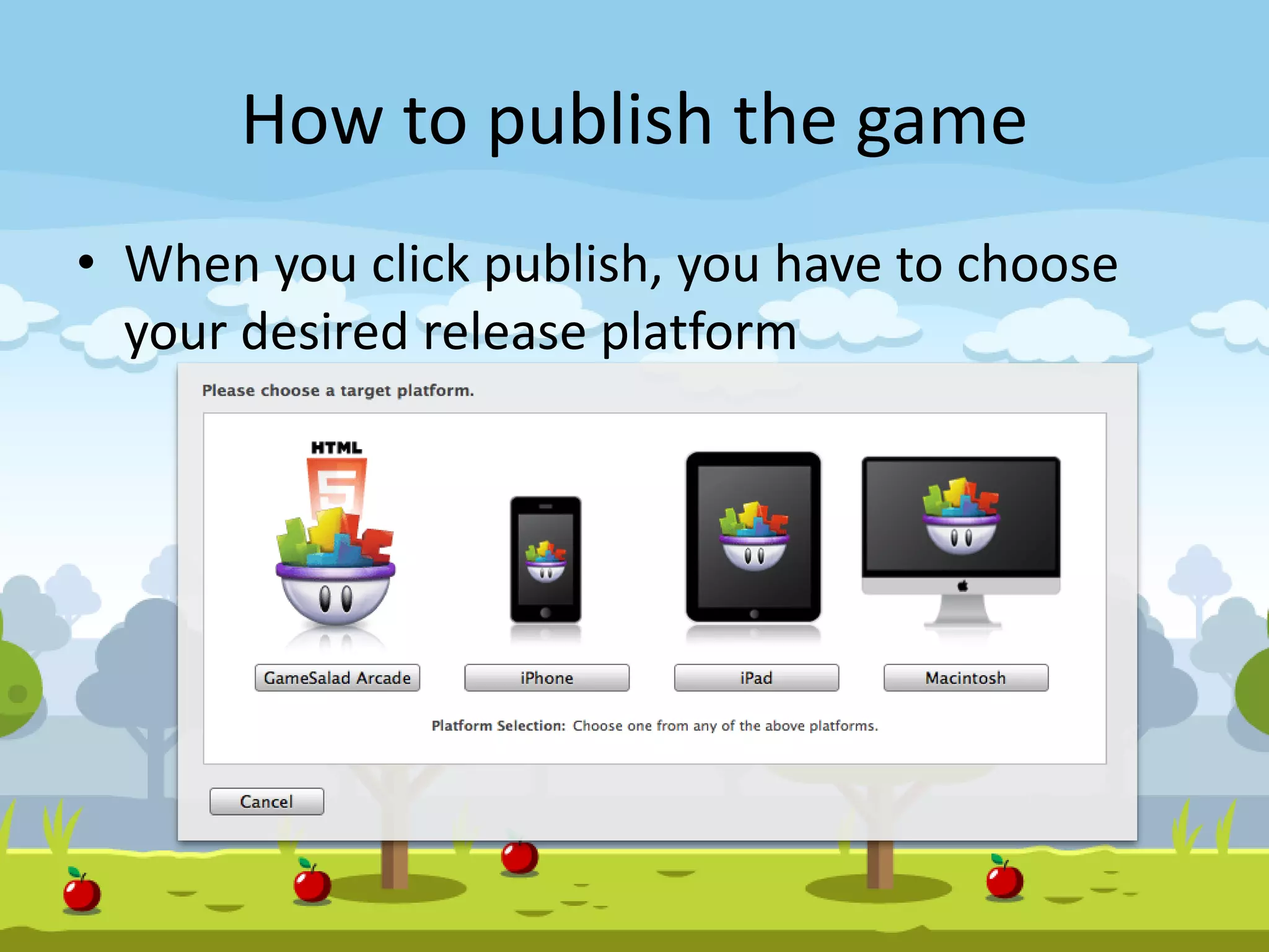How to publish the game
• When you click publish, you have to choose
your desired release platform
 
