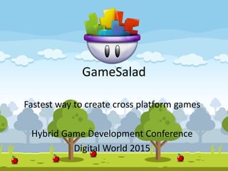 GameSalad
Fastest way to create cross platform games
Hybrid Game Development Conference
Digital World 2015
 