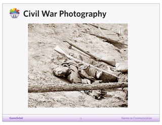 Civil War Photography

GameSalad

13

Games as Communication

 