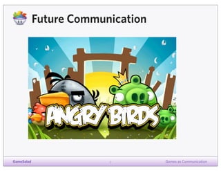 Future Communication

GameSalad

7

Games as Communication

 