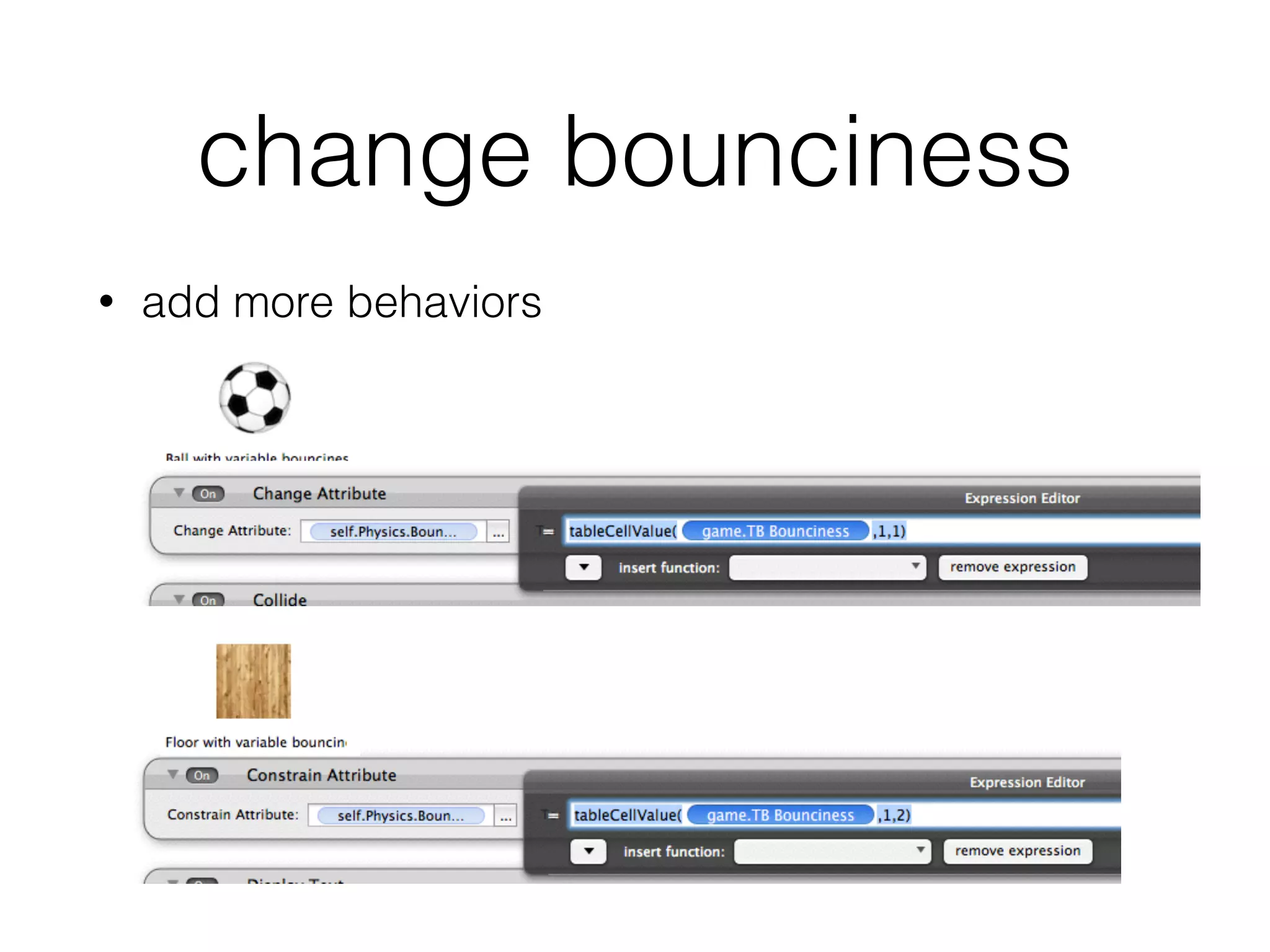change bounciness
• add more behaviors
 