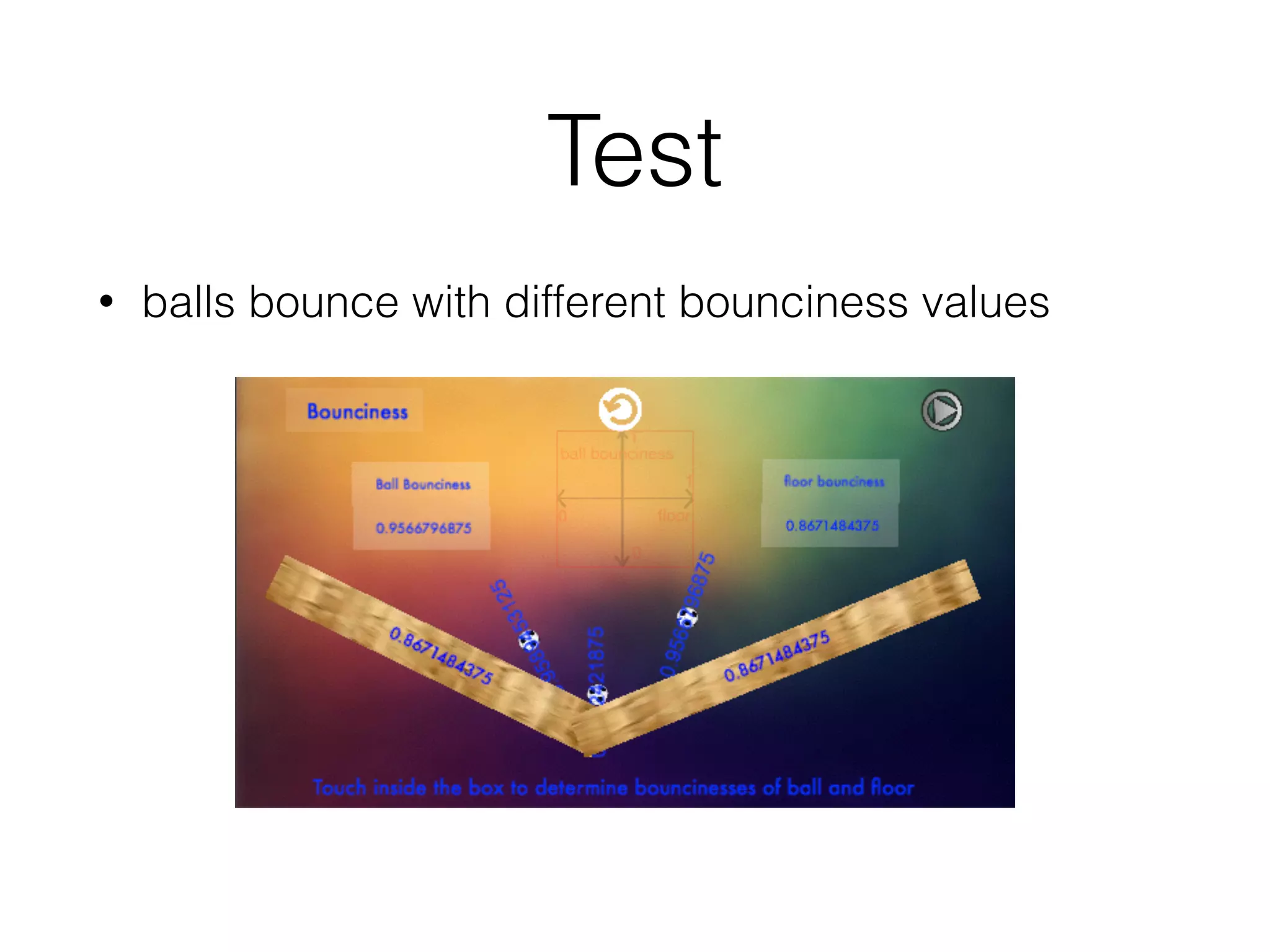 Test
• balls bounce with different bounciness values
 