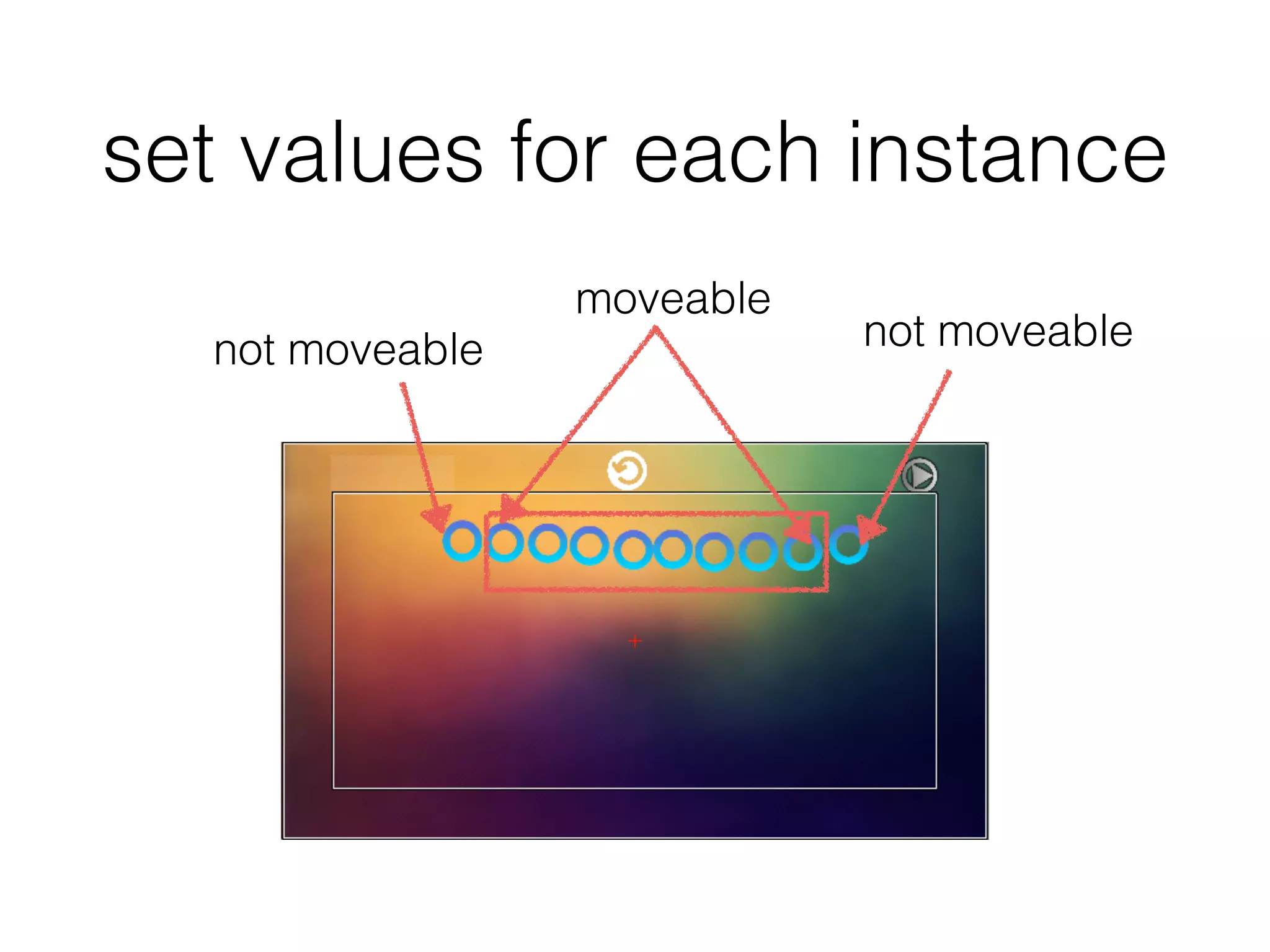 set values for each instance
moveable
not moveable not moveable
 