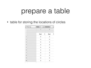 prepare a table
• table for storing the locations of circles
 