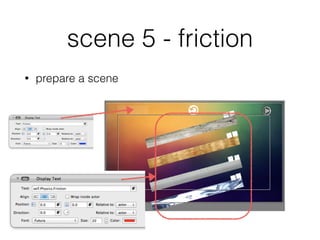 scene 5 - friction
• prepare a scene
 
