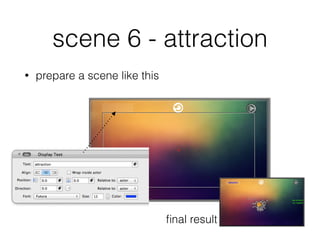 scene 6 - attraction
• prepare a scene like this
ﬁnal result
 