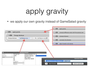 apply gravity
• we apply our own gravity instead of GameSalad gravity
 