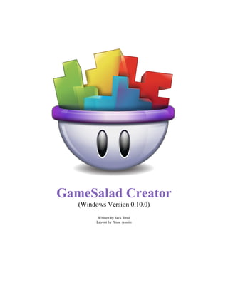 GameSalad Creator
(Windows Version 0.10.0)
Written by Jack Reed
Layout by Anne Austin
 