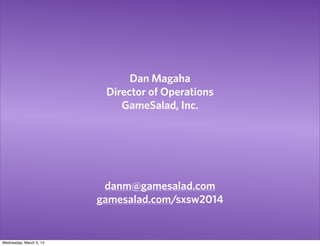 Dan Magaha
Director of Operations
GameSalad, Inc.

danm@gamesalad.com
gamesalad.com/sxsw2014

Wednesday, March 5, 14

 