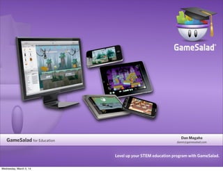 GameSalad for Education

Dan Magaha
danm@gamesalad.com

Level up your STEM education program with GameSalad.
Wednesday, March 5, 14

 
