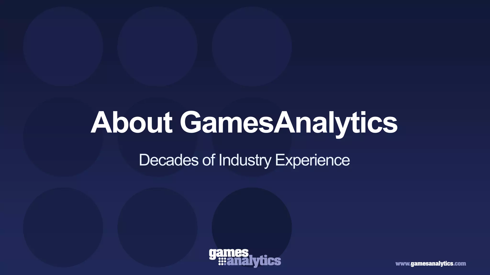 `




                        About GamesAnalytics
                                 Decades of Industry Experience




                                                                  26
Copyright GamesAnalytics ©2011
 