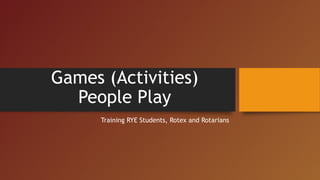Games (Activities)
People Play
Training RYE Students, Rotex and Rotarians
 