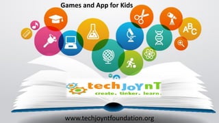 Games and App for Kids
www.techjoyntfoundation.org
 