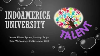 INDOAMERICA
UNIVERSITY
Name: Allison Apraez, Santiago Troya
Date:Wednesday, 6th November 2019
 
