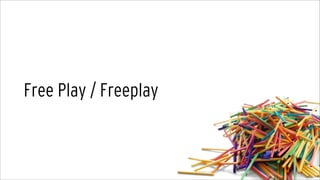Free Play / Freeplay
 