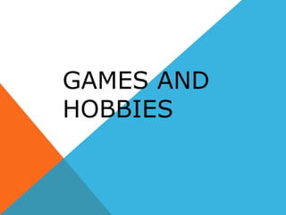 GAMES AND
HOBBIES
 